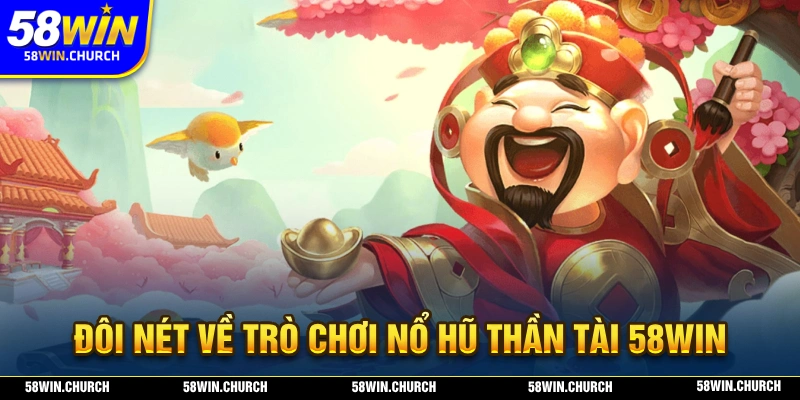 Giới thiệu đôi nét về trò chơi nổ hũ thần tài 58WIN