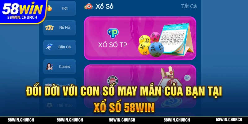 Nhận nhiều phần thưởng đầy giá trị cùng sảnh xổ số 58WIN